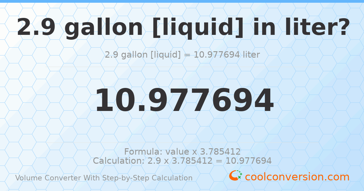 2.9 gallons [liquid] = 10.9777 liters